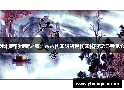 米利唐的传奇之旅：从古代文明到现代文化的交汇与传承