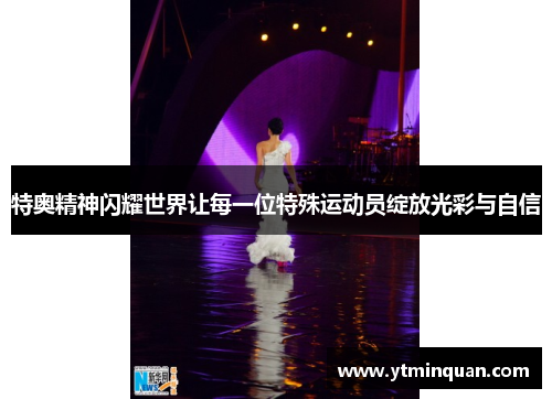 特奥精神闪耀世界让每一位特殊运动员绽放光彩与自信