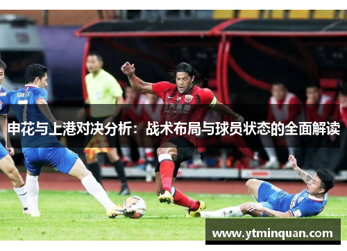 申花与上港对决分析：战术布局与球员状态的全面解读