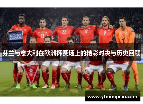 芬兰与意大利在欧洲杯赛场上的精彩对决与历史回顾